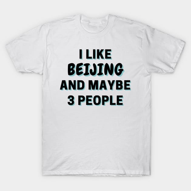 I Like Beijing And Maybe 3 People T-Shirt by Word Minimalism